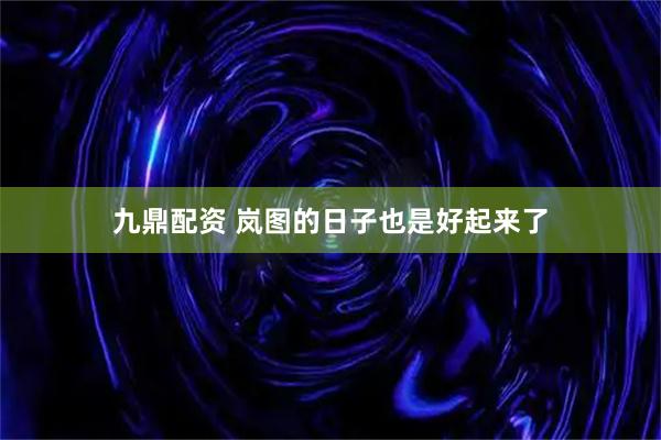 九鼎配资 岚图的日子也是好起来了